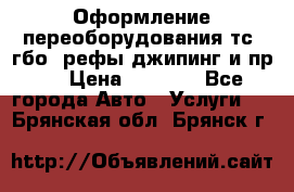 Оформление переоборудования тс (гбо, рефы,джипинг и пр.) › Цена ­ 8 000 - Все города Авто » Услуги   . Брянская обл.,Брянск г.